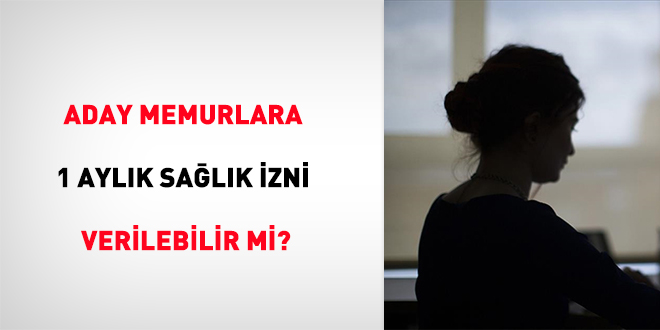 Aday memurlara 1 aylık sağlık izni verilebilir mi?