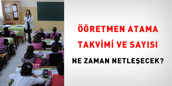Öğretmen atama takvimi ve sayısı ne zaman netleşecek?