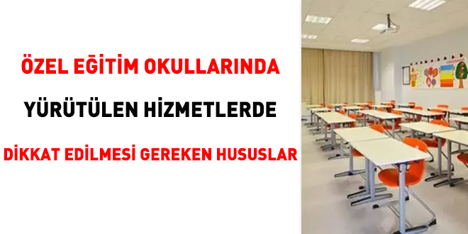 Özel Eğitim Okullarında Yürütülen Hizmetlerde Dikkat Edilmesi Gereken Hususlar