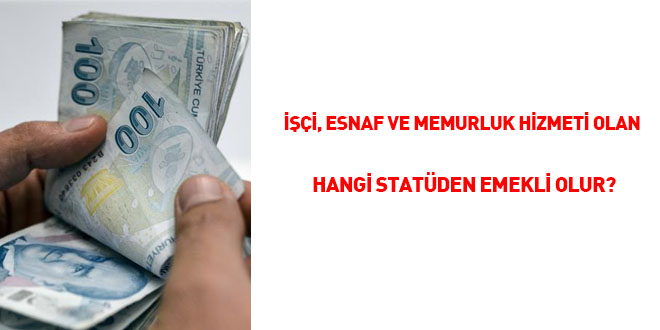 İşçi, esnaf, memurluk hizmeti olan hangi statüden emekli olur?
