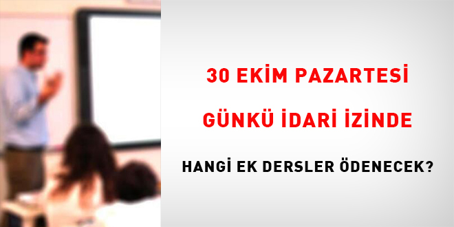 30 Ekim 2023 Pazartesi gnk idari izinde hangi ek dersler denecek?