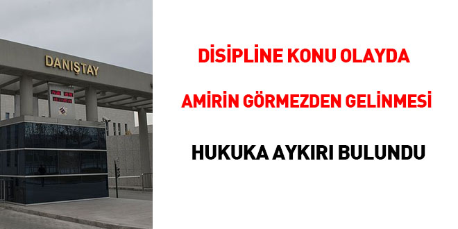 Disipline konu olayda amirin görmezlikten gelinmesi hukuka aykırı bulundu