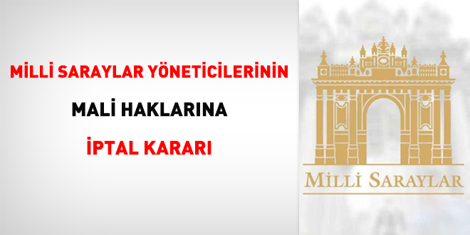 Milli Saraylar yöneticilerinin mali haklarına iptal kararı