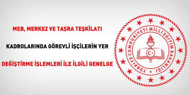 MEB, Merkez ve Taşra Teşkilatı Kadrolarında Görevli İşçilerin Yer Değiştirme İşlemleri ile İlgili genelge yayımladı