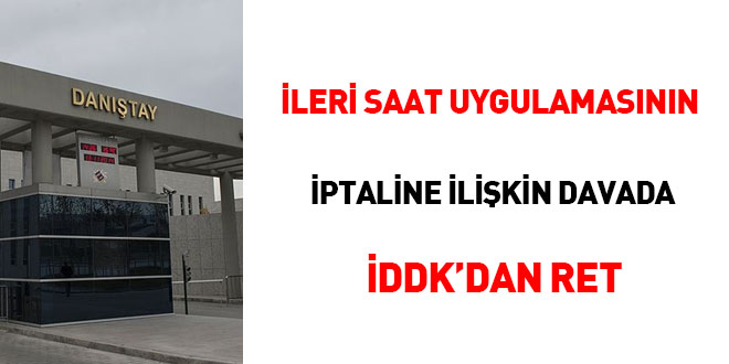 leri saat uygulamasnn iptaline ilikin davada DDK'dan ret