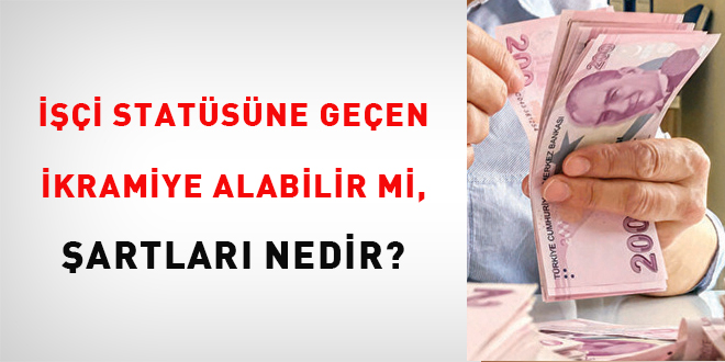 İşçi statüsüne geçen ikramiye alabilir mi, şartları nedir?