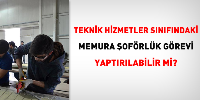 Teknik Hizmetler Sınıfındaki Memura Şoförlük Görevi Yaptırılabilir mi?