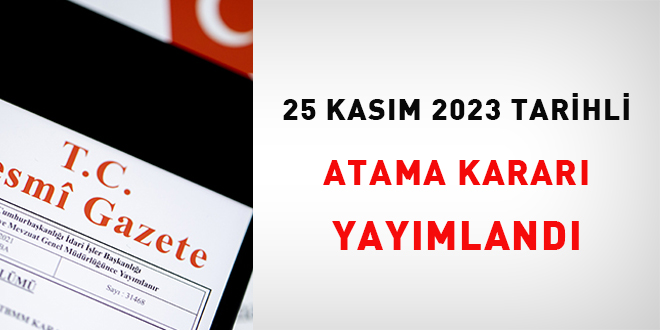 25 Kasım 2023 tarihli atama kararı yayımlandı