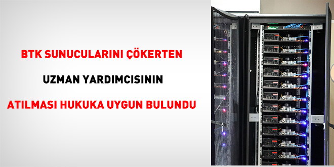 BTK sunucularını çökerten uzman yardımcısının atılması hukuka uygun bulundu