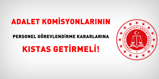 Adalet komisyonlarnn personel grevlendirme kararlarna kstas getirmeli!