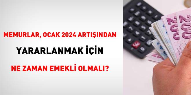 Memurlar, Ocak 2024 artndan yararlanmak iin ne zaman emekli olmal?