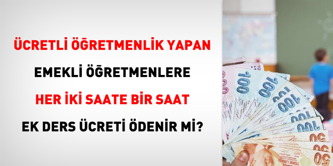 Ücretli öğretmenlik yapan emekli öğretmenlere her iki saate bir saat ek ders ücreti ödenir mi?