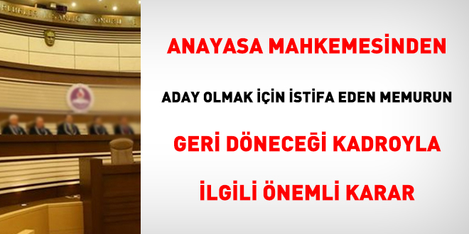 AYM'den aday olmak için istifa eden memurun geri döneceği kadroyla ilgili önemli karar