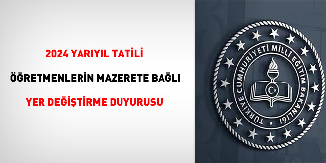 2024 yarıyıl tatili öğretmenlerin mazerete bağlı yer değiştirme duyurusu