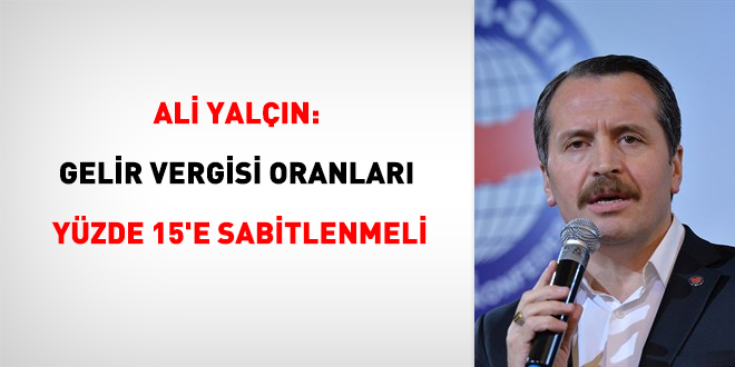 Ali Yalçın: Gelir Vergisi oranları yüzde 15'e sabitlenmeli
