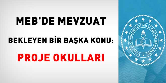 MEB'de Mevzuat Bekleyen Bir Baka Konu: Proje Okullar