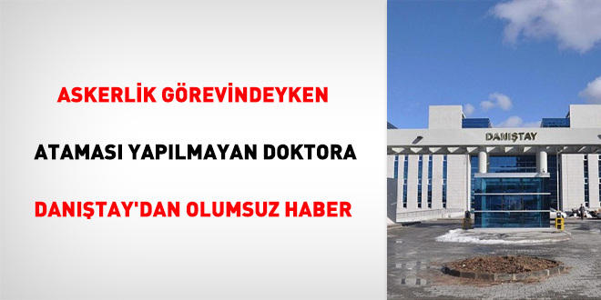 Askerlik görevindeyken ataması yapılmayan doktora Danıştay'dan olumsuz haber