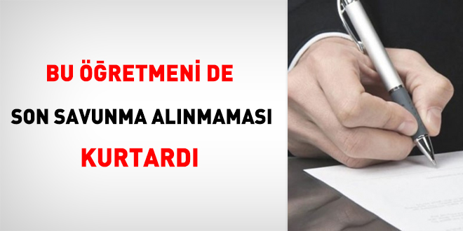 Bu öğretmeni de son savunma alınmaması kurtardı