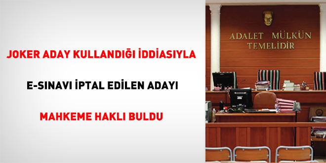 Joker aday kullandığı iddiasıyla e-sınavı iptal edilen adayı mahkeme haklı buldu