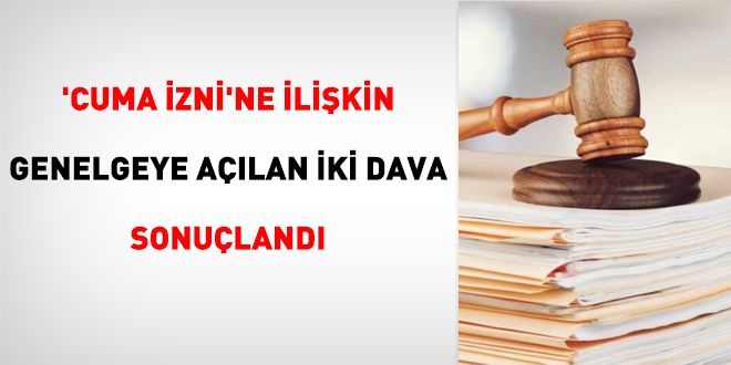 'Cuma İzni'ne ilişkin Genelgeye açılan iki dava sonuçlandı