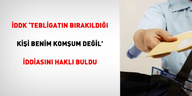 İDDK 'tebligatın bırakıldığı kişi benim komşum değil' iddiası haklı buldu
