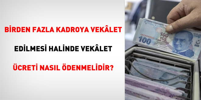 Birden fazla kadroya vekalet edilmesi halinde vekalet ücreti nasıl ödenmelidir?