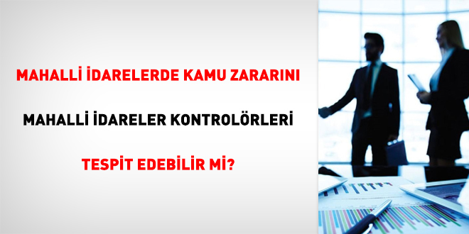 Mahalli idarelerde kamu zararını mahalli idareler kontrolörleri tespit edebilir mi?