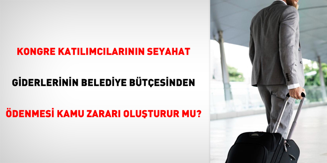 Kongre katlmclarnn seyahat giderlerinin belediye btesinden denmesi kamu zarar oluturur mu?