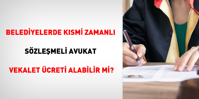 Belediyelerde ksmi zamanl szlemeli avukat vekalet creti alabilir mi?