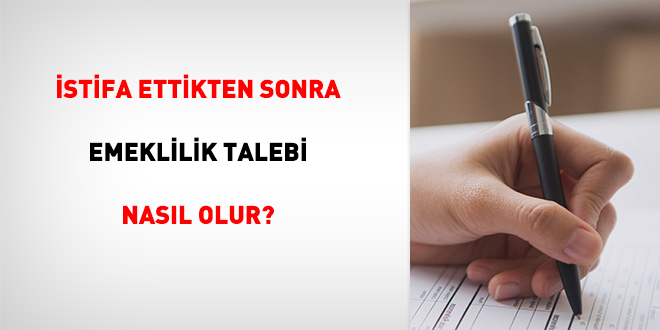 İstifa ettikten sonra emeklilik talebi nasıl olur?