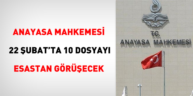 Anayasa Mahkemesi 22 ubat'ta 10 dosyay esastan grecek