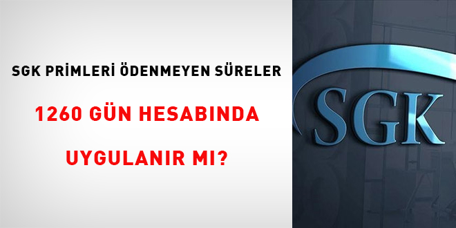 SGK primleri ödenmeyen süreler 1260 gün hesabında uygulanır mı?