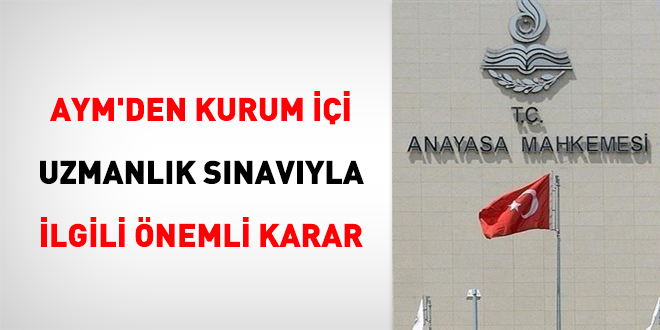 AYM'den kurum içi uzmanlık sınavıyla ilgili önemli karar