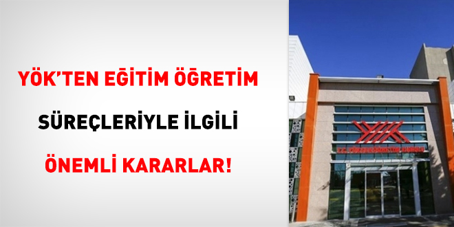 YÖK'ten eğitim öğretim süreçleriyle ilgili önemli kararlar!
