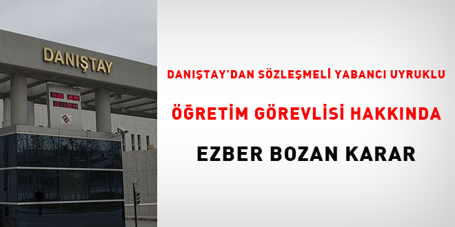 Danıştay'dan sözleşmeli yabancı uyruklu öğretim görevlisi hakkında ezber bozan karar