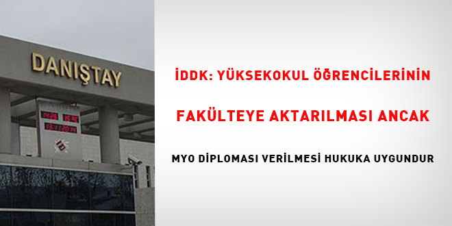 İDDK: Yüksekokul öğrencilerinin fakülteye aktarılması ancak MYO diploması verilmesi hukuka uygundur