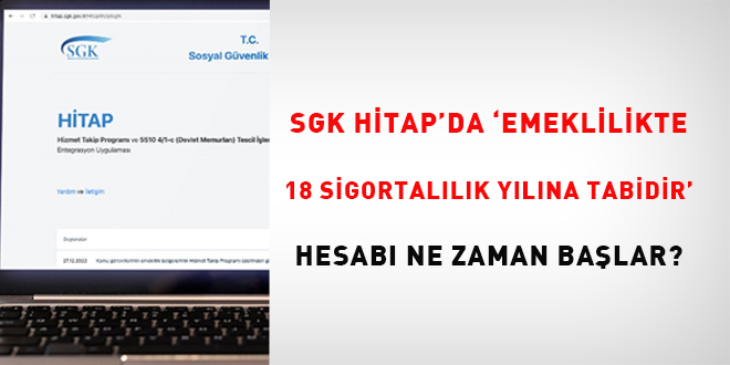SGK HİTAP'da 'emeklilikte 18 sigortalılık yılına tabidir' hesabı ne zaman başlar?