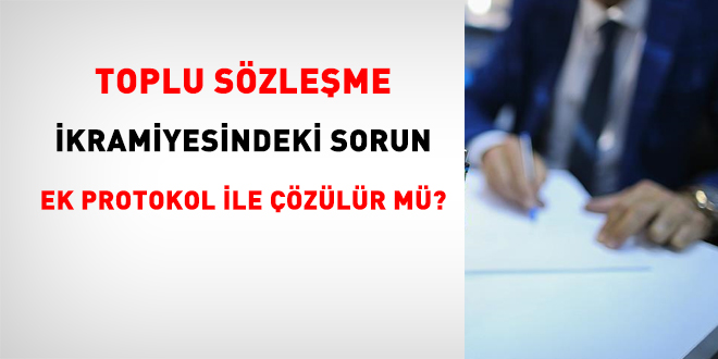 Toplu Sözleşme İkramiyesindeki Sorun Ek Protokol ile Çözülür mü?
