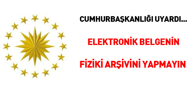 Cumhurbakanl uyard... Elektronik belgenin fiziki arivini yapmayn