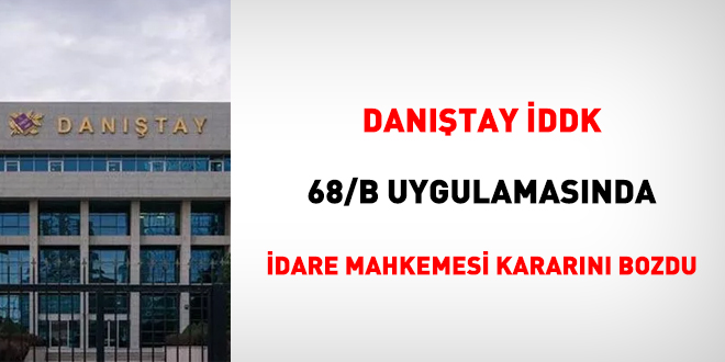 Danıştay, 68/B uygulamasında idare mahkemesi kararını bozdu