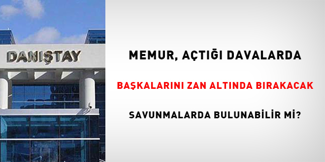 Memur, Açtığı Davalarda Başkalarını Zan Altında Bırakacak Savunmalarda Bulunabilir mi?