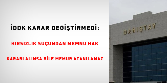 İDDK karar değiştirmedi: Hırsızlık suçundan memnu hak kararı alınsa bile memur atanılamaz