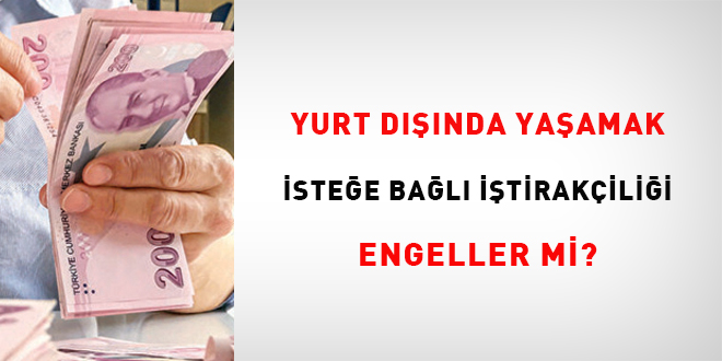 Yurt dışında yaşamak isteğe bağlı iştirakçiliği engeller mi?