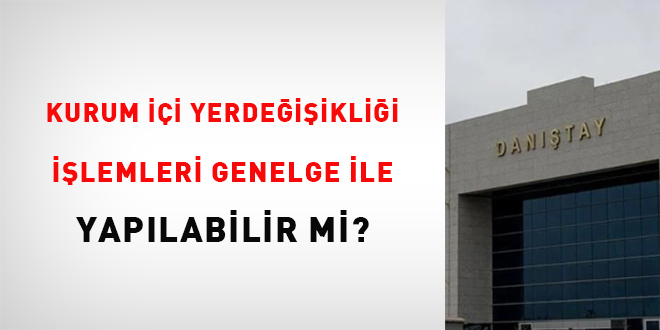 Kurum içi yer değişikliği işlemleri genelge ile yapılabilir mi?