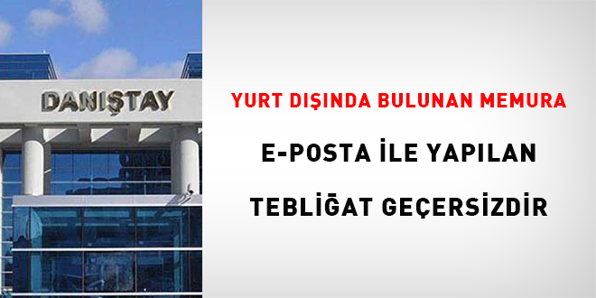 Yurtdnda bulunan memura e-posta ile yaplan tebligat geersizdir