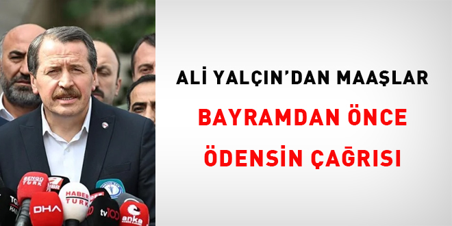 Ali Yalçın'dan maaşlar bayramdan önce ödensin çağrısı