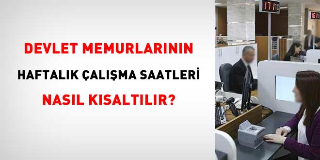 Memurlarn haftalk alma saatleri nasl ksaltlr?