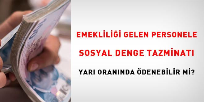 Emekliliği gelen personele sosyal denge tazminatı yarı oranında ödenebilir mi?