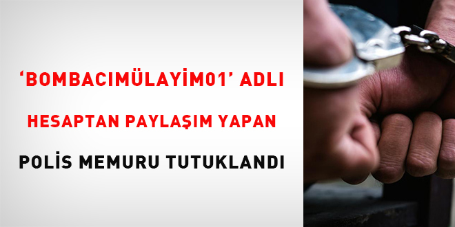 'BombacıMülayim01' adlı hesaptan paylaşım yapan polis tutuklandı