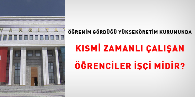 Öğrenim gördüğü yükseköğretim kurumunda kısmi zamanlı çalışan öğrenciler işçi midir?